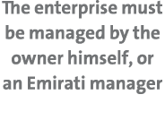 The enterprise must be managed by the owner himself, or an Emirati manager