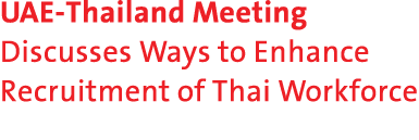 UAE-Thailand Meeting Discusses Ways to Enhance Recruitment of Thai Workforce 