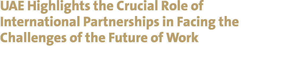 UAE Highlights the Crucial Role of International Partnerships in Facing the Challenges of the Future of Work 