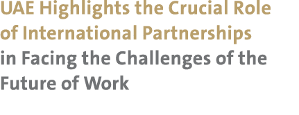 UAE Highlights the Crucial Role of International Partnerships in Facing the Challenges of the Future of Work 