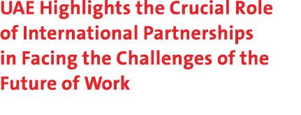 UAE Highlights the Crucial Role of International Partnerships in Facing the Challenges of the Future of Work 