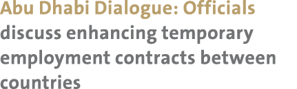 Abu Dhabi Dialogue: Officials discuss enhancing temporary employment contracts between countries 
