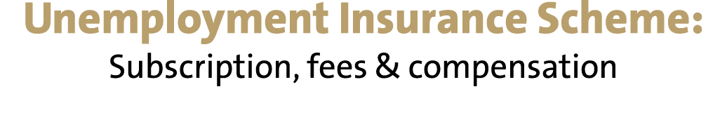 Unemployment Insurance Scheme: Subscription, fees & compensation