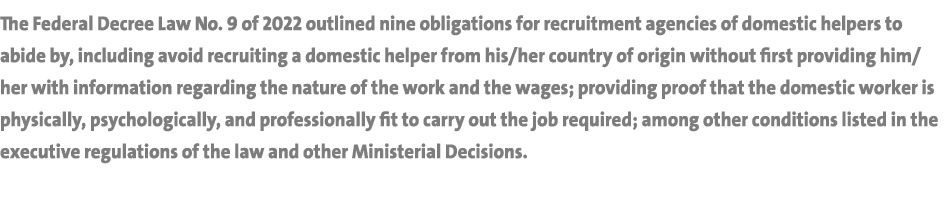 The Federal Decree Law No. 9 of 2022 outlined nine obligations for recruitment agencies of domestic helpers to abide ...