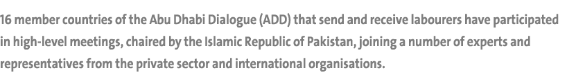 16 member countries of the Abu Dhabi Dialogue (ADD) that send and receive labourers have participated in high-level m...