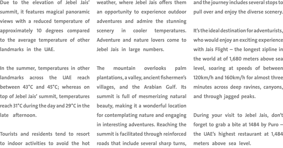 Due to the elevation of Jebel Jais’ summit, it features magical panoramic views with a reduced temperature of approxi...