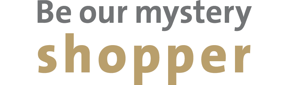 Be our mystery shopper