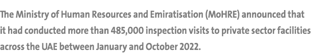 The Ministry of Human Resources and Emiratisation (MoHRE) announced that it had conducted more than 485,000 inspectio...