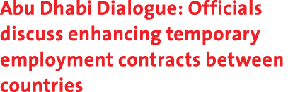 Abu Dhabi Dialogue: Officials discuss enhancing temporary employment contracts between countries 