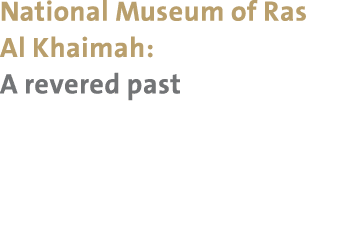 National Museum of Ras Al Khaimah: A revered past 
