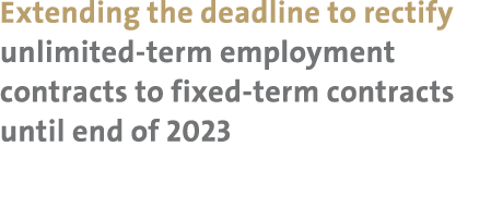 Extending the deadline to rectify unlimited term employment contracts to fixed term contracts until end of 2023