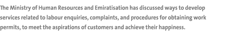 The Ministry of Human Resources and Emiratisation has discussed ways to develop services related to labour enquiries,...