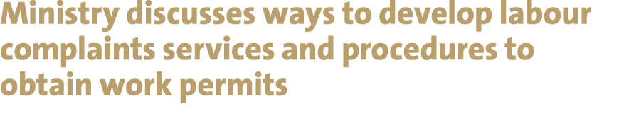 Ministry discusses ways to develop labour complaints services and procedures to obtain work permits 