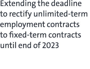 Extending the deadline to rectify unlimited term employment contracts to fixed term contracts until end of 2023