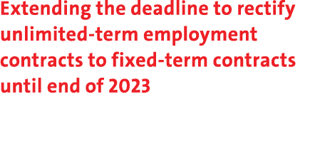 Extending the deadline to rectify unlimited term employment contracts to fixed term contracts until end of 2023