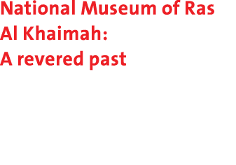 National Museum of Ras Al Khaimah: A revered past 