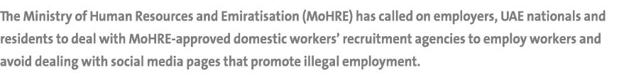 The Ministry of Human Resources and Emiratisation (MoHRE) has called on employers, UAE nationals and residents to dea...
