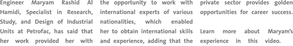 Engineer Maryam Rashid Al Hamidi, Specialist in Research, Study, and Design of Industrial Units at Petrofac, has said...