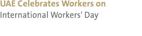 UAE Celebrates Workers on International Workers' Day 