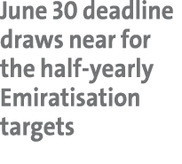June 30 deadline draws near for the half yearly Emiratisation targets 
