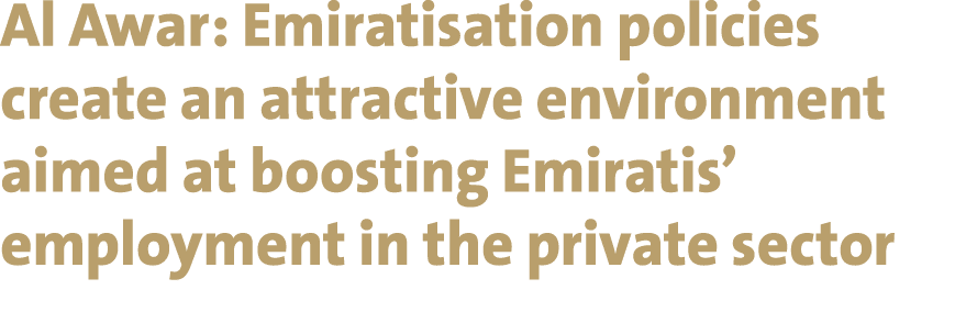 Al Awar: Emiratisation policies create an attractive environment aimed at boosting Emiratis’ employment in the privat...