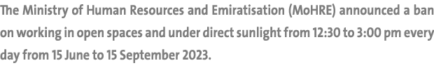 The Ministry of Human Resources and Emiratisation (MoHRE) announced a ban on working in open spaces and under direct ...