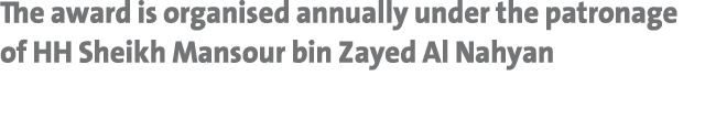 The award is organised annually under the patronage of HH Sheikh Mansour bin Zayed Al Nahyan 