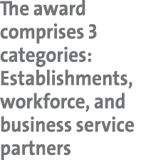 The award comprises 3 categories: Establishments, workforce, and business service partners