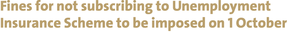 Fines for not subscribing to Unemployment Insurance Scheme to be imposed on 1 October 