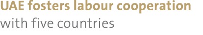 UAE fosters labour cooperation with five countries 