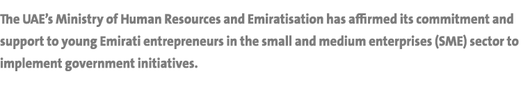 The UAE s Ministry of Human Resources and Emiratisation has affirmed its commitment and support to young Emirati entr   