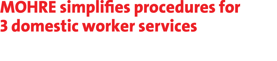 MOHRE simplifies procedures for 3 domestic worker services 