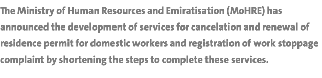 The Ministry of Human Resources and Emiratisation (MoHRE) has announced the development of services for cancelation a   