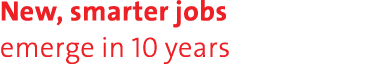 New, smarter jobs emerge in 10 years