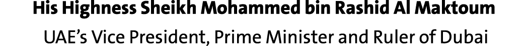 His Highness Sheikh Mohammed bin Rashid Al Maktoum UAE’s Vice President, Prime Minister and Ruler of Dubai