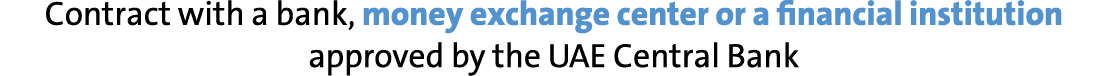 Contract with a bank, money exchange center or a financial institution approved by the UAE Central Bank