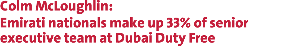 Colm McLoughlin: Emirati nationals make up 33% of senior executive team at Dubai Duty Free