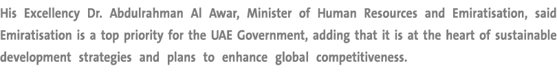His Excellency Dr. Abdulrahman Al Awar, Minister of Human Resources and Emiratisation, said Emiratisation is a top pr...