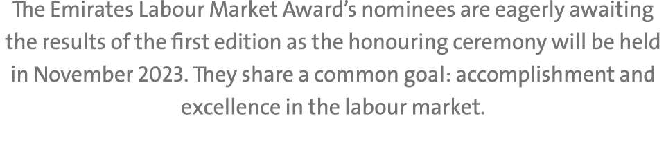 The Emirates Labour Market Award’s nominees are eagerly awaiting the results of the first edition as the honouring ce...