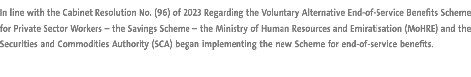 In line with the Cabinet Resolution No. (96) of 2023 Regarding the Voluntary Alternative End of Service Benefits Sche...