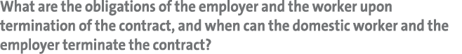 What are the obligations of the employer and the worker upon termination of the contract, and when can the domestic w...