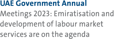 UAE Government Annual Meetings 2023: Emiratisation and development of labour market services are on the agenda