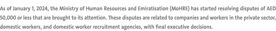 As of January 1, 2024, the Ministry of Human Resources and Emiratisation (MoHRE) has started resolving disputes of AE...