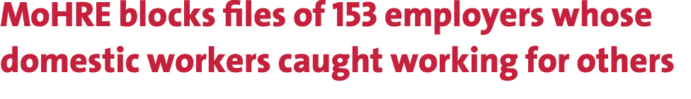 MoHRE blocks files of 153 employers whose domestic workers caught working for others 