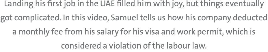 Landing his first job in the UAE filled him with joy, but things eventually got complicated. In this video, Samuel te...