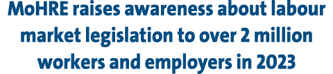 MoHRE raises awareness about labour market legislation to over 2 million workers and employers in 2023