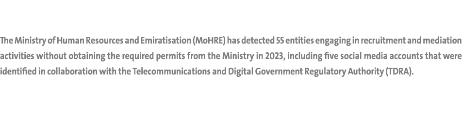  The Ministry of Human Resources and Emiratisation (MoHRE) has detected 55 entities engaging in recruitment and media...
