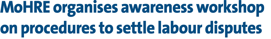 MoHRE organises awareness workshop on procedures to settle labour disputes