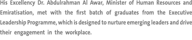 His Excellency Dr. Abdulrahman Al Awar, Minister of Human Resources and Emiratisation, met with the first batch of gr...