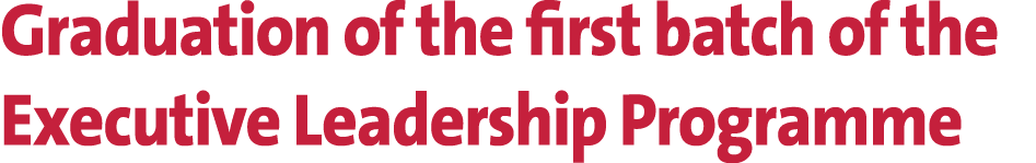 Graduation of the first batch of the Executive Leadership Programme